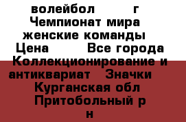 15.1) волейбол : 1978 г - Чемпионат мира - женские команды › Цена ­ 99 - Все города Коллекционирование и антиквариат » Значки   . Курганская обл.,Притобольный р-н